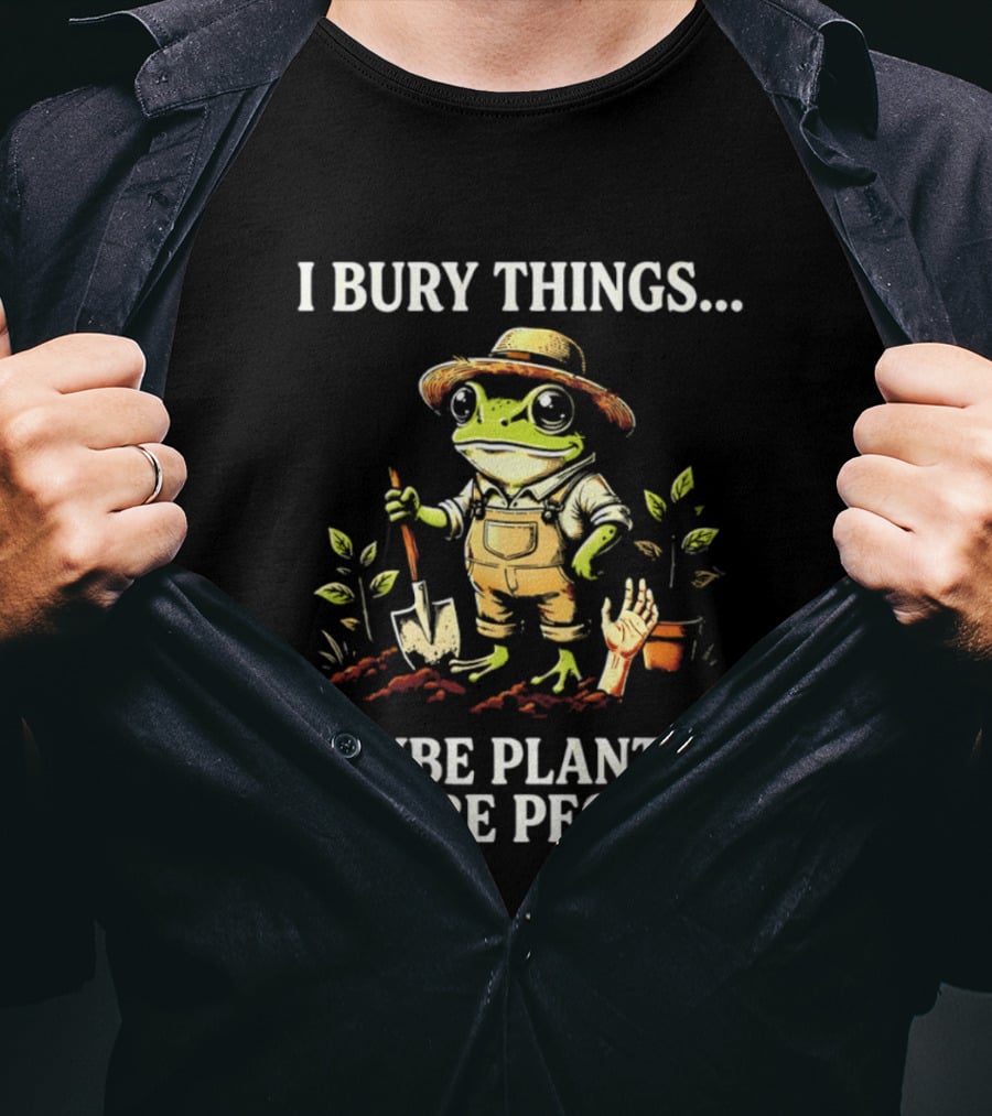I Bury Things Maybe Plants Maybe People Frog Farmer Gardening Humor T-Shirt