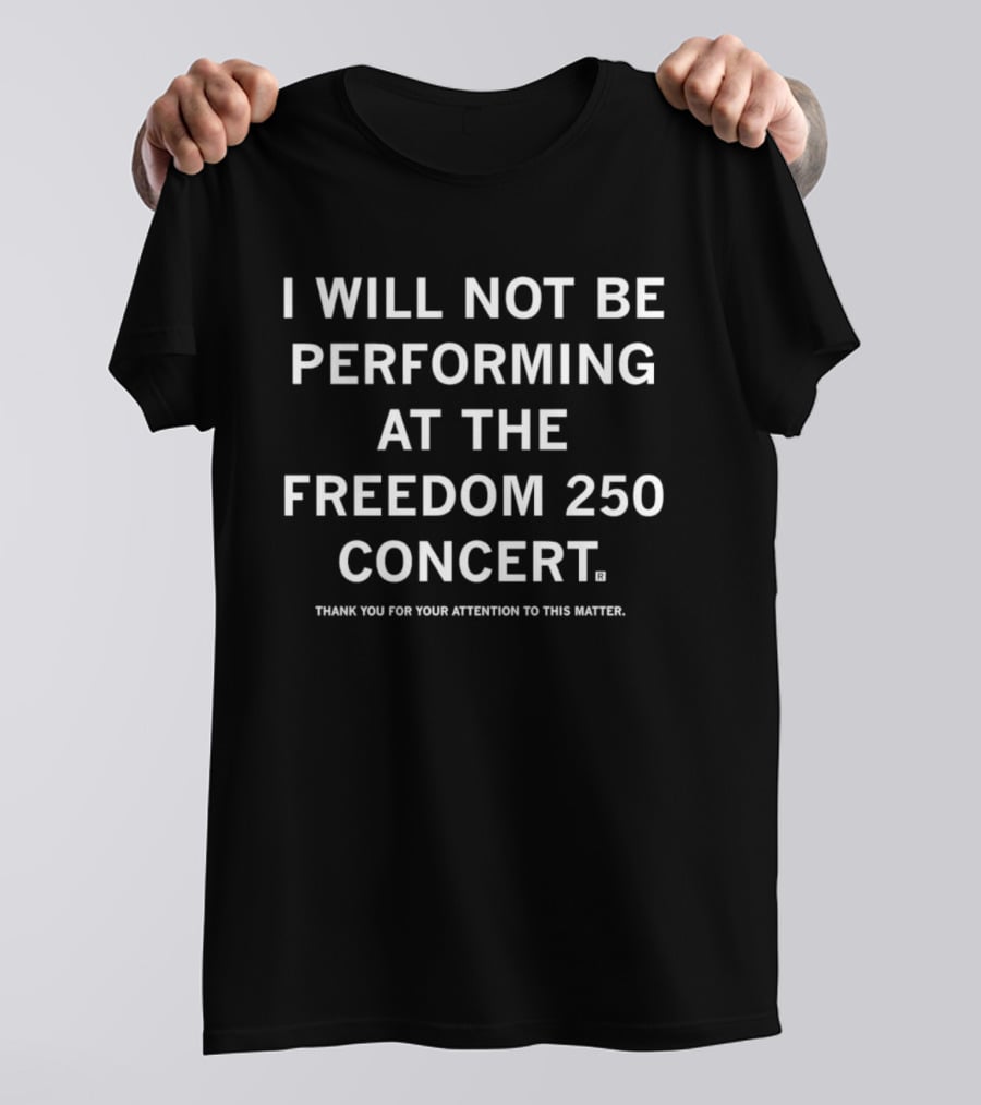 I Will Not Be Performing At The Freedom 250 Concert Thank You For Your Attention To This Matter T-Shirt