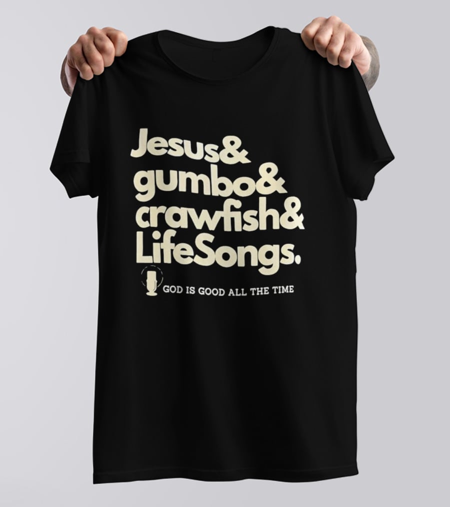 Jesus And Gumbo And Crawfish And LifeSongs God Is Good All The Time T-Shirt