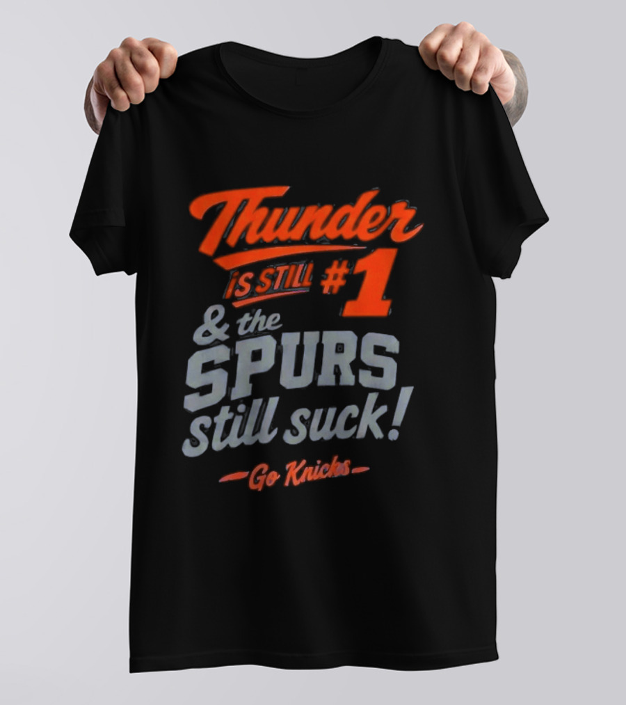 Thunder Is Still #1 & The Spurs Still Suck Go Knicks T-Shirt