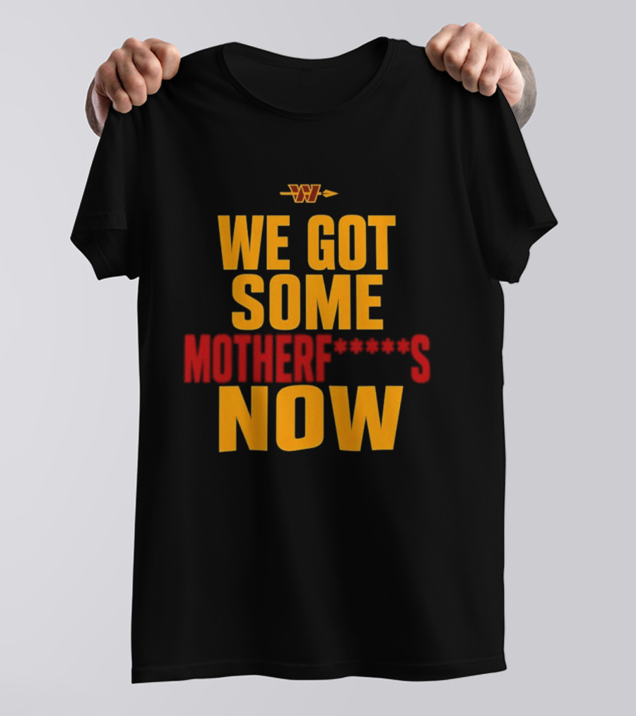 We Got Some Motherf Now Washington Commanders Team Spirit T-Shirt