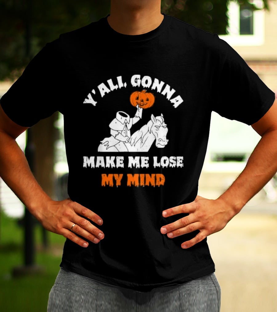 YAll Gonna Make Me Lose My Mind Headless Horseman Halloween T-Shirt