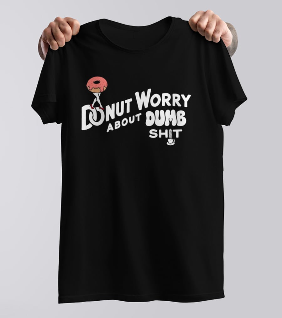 Donut Worry About Dumb Shit Coffee T-Shirt