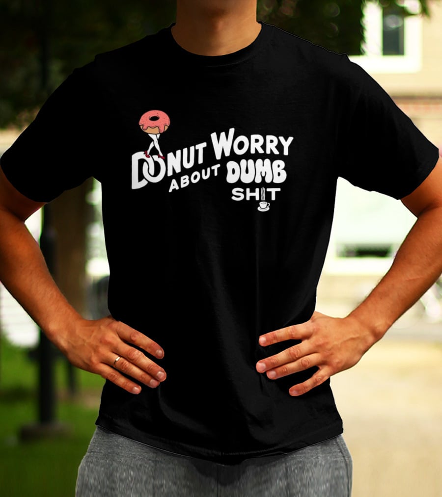 Donut Worry About Dumb Shit Coffee T-Shirt