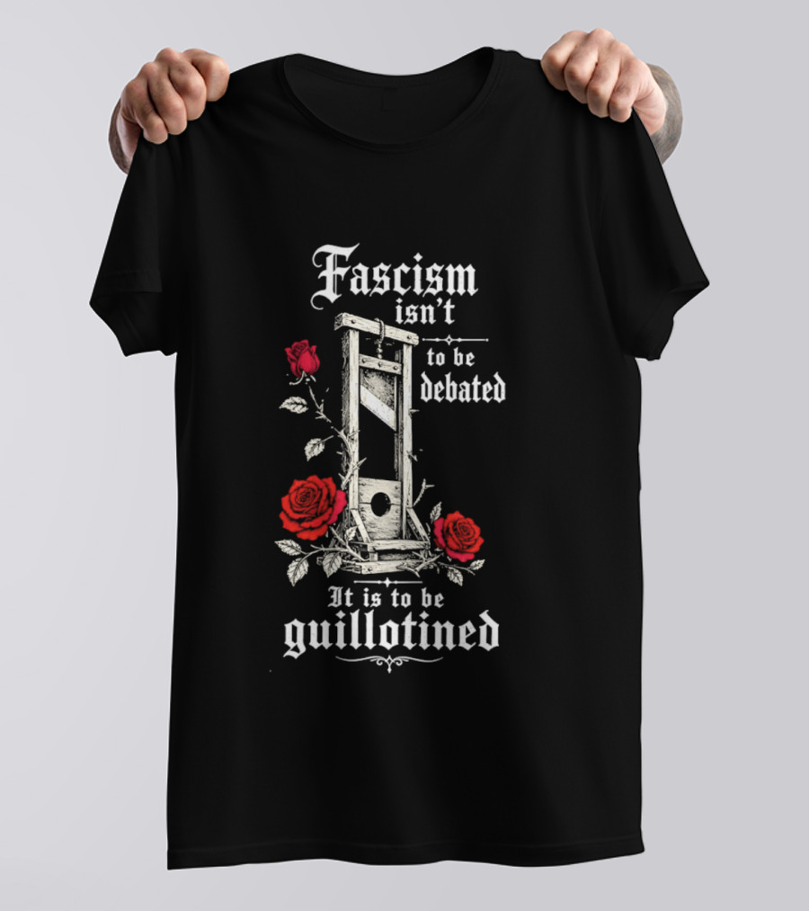 Fascism Isn't To Be Debated It Is To Be Guillotined Roses T-Shirt
