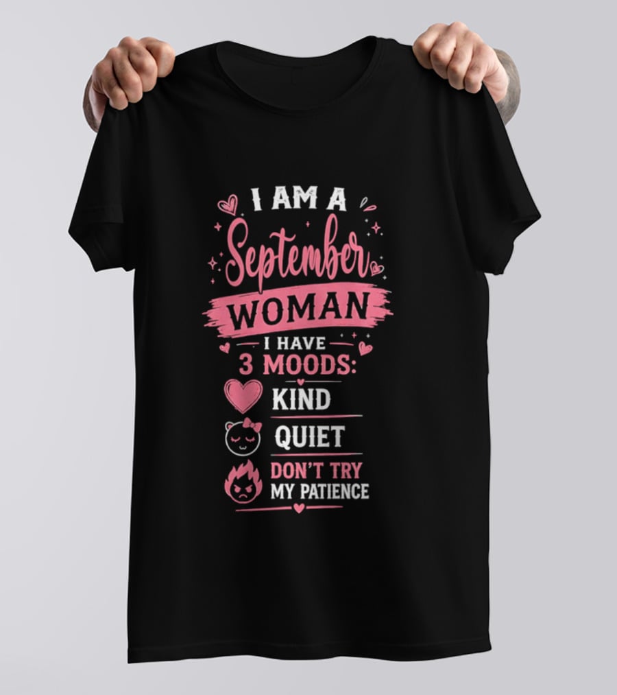 I Am A September Woman I Have 3 Moods Kind Quiet Don't Try My Patience T-Shirt