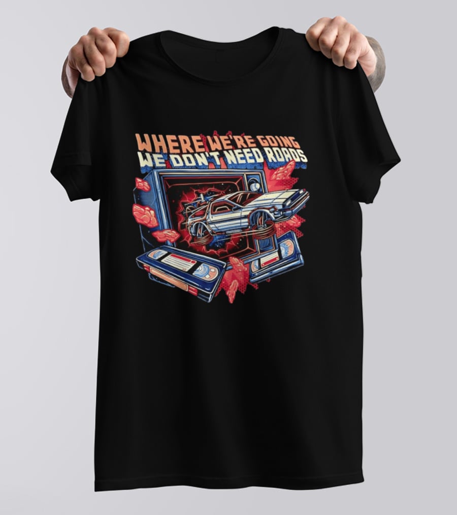 DeLorean Time Machine Where We're Going We Don't Need Roads Back To The Future T-Shirt