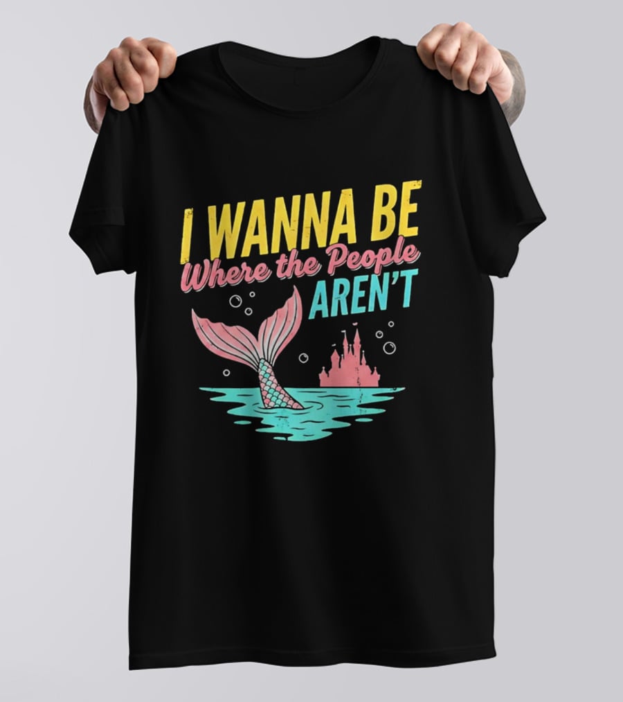 I Wanna Be Where The People Aren't Mermaid Tail Castle Water Bubbles T-Shirt