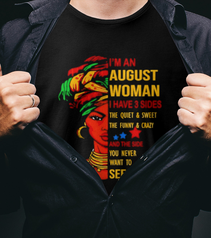I'm An August Woman I Have 3 Sides The Quiet And Sweet Funny And Crazy You Never Want To See T-Shirt