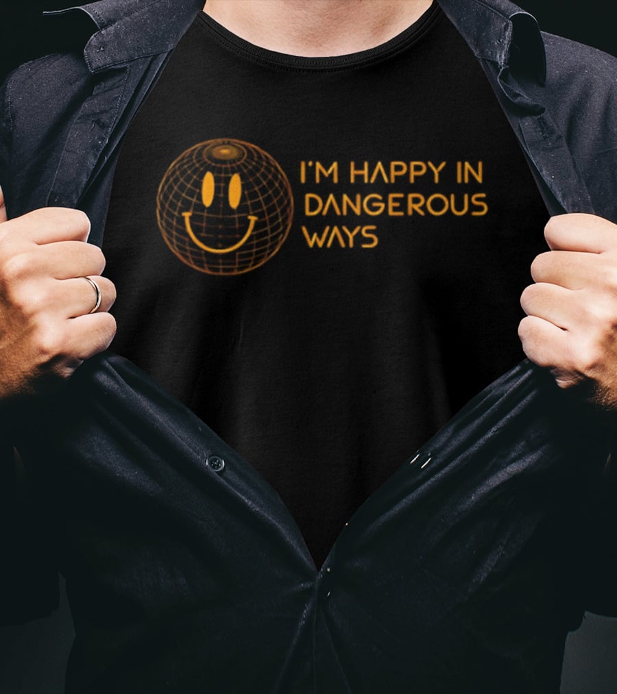 I'm Happy In Dangerous Ways Smiley Globe T-Shirt