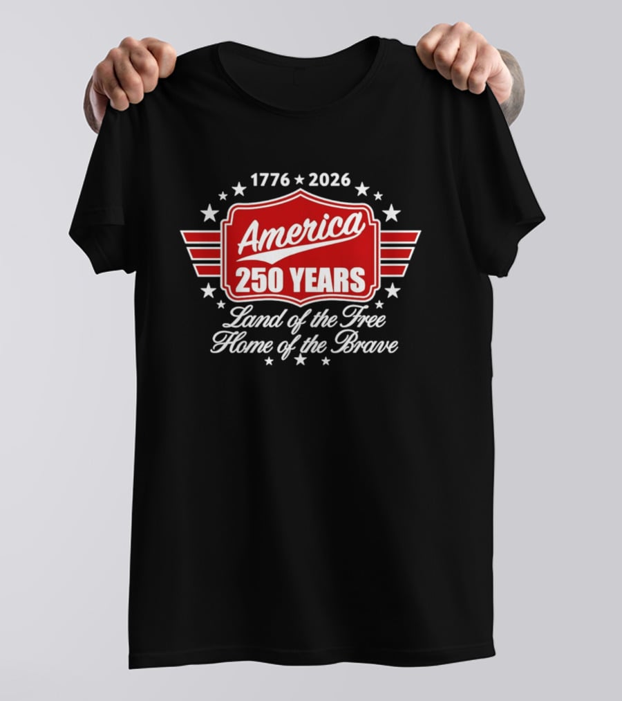 1776 2026 America 250 Years Land Of The Free Home Of The Brave T-Shirt