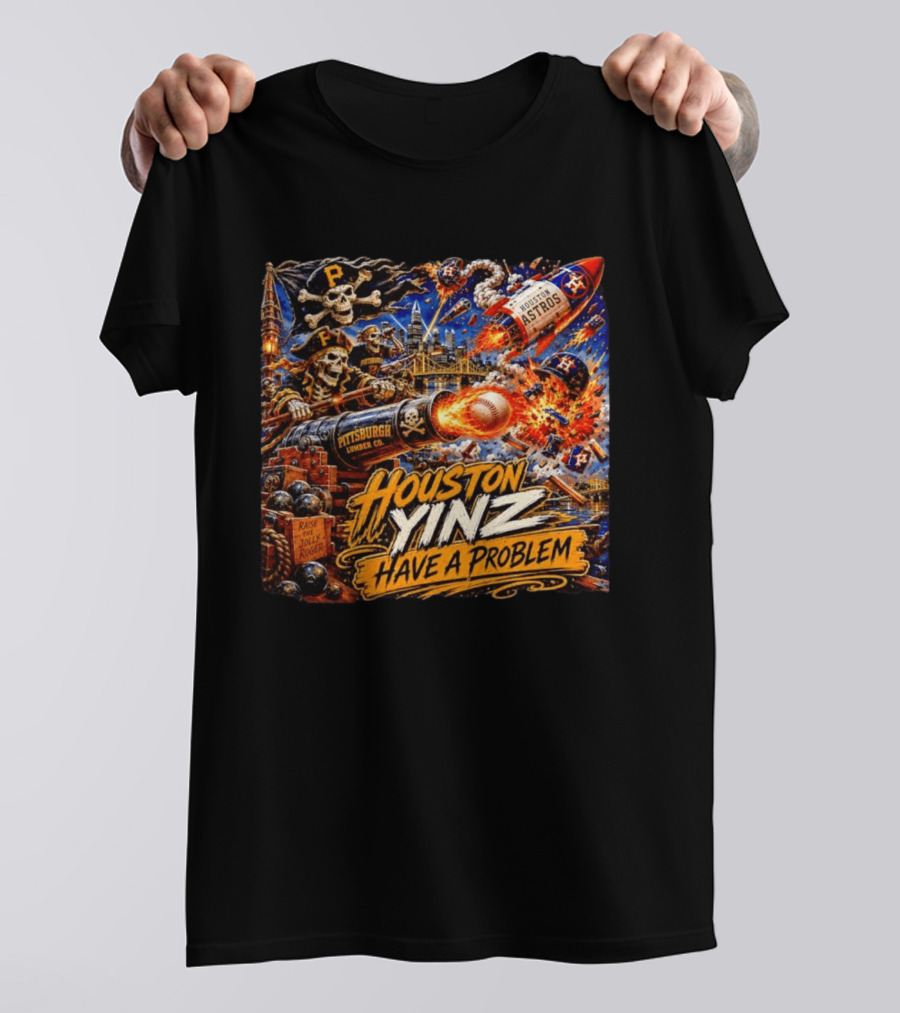 Houston Yinz Have A Problem Pittsburgh Pirates Vs Houston Astros MLB T-Shirt