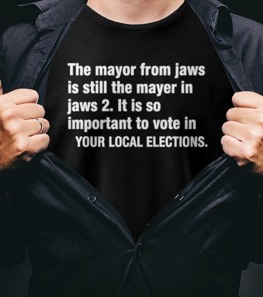 The Mayor From Jaws Is Still The Mayor In Jaws 2 Important To Vote In Your Local Elections T-Shirt