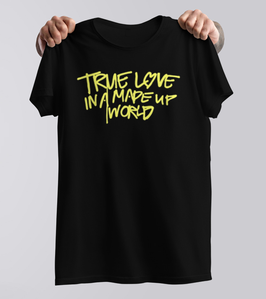 True Love In A Made Up World T-Shirt