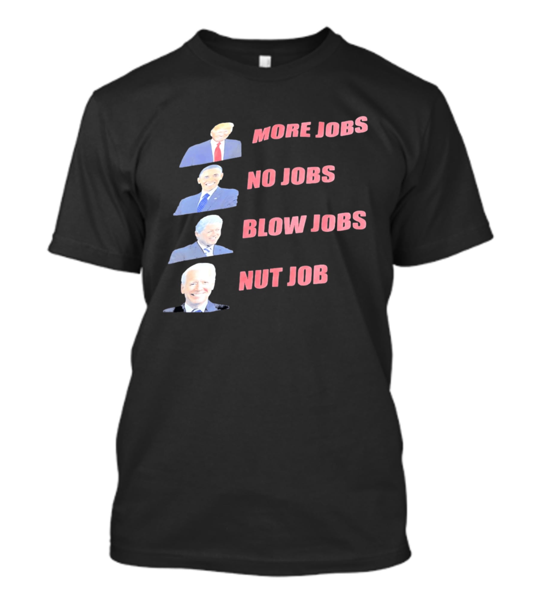 Donald Trump Barack Obama Bill Clinton Joe Biden More Jobs No Jobs Blow Jobs Nut Job T-Shirt