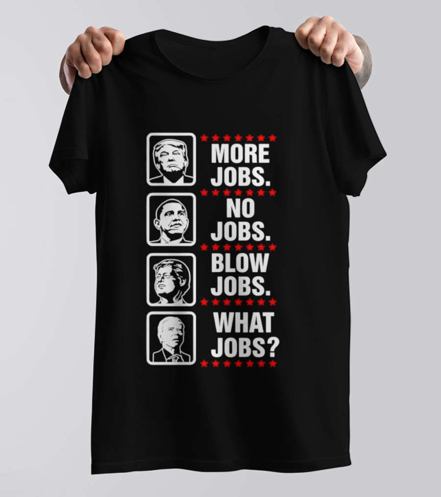Donald Trump Barack Obama Bill Clinton Joe Biden More Jobs No Jobs Blow Jobs What Jobs T-Shirt