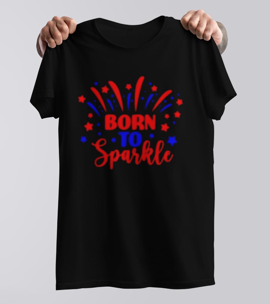 Born To Sparkle Red And Blue Stars Fireworks Celebration T-Shirt