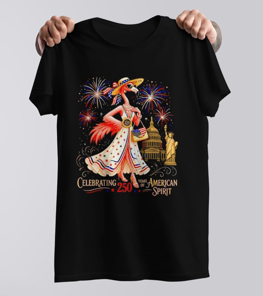 Celebrating 250 Years Of American Spirit Flamingo Statue Of Liberty Capitol Fireworks T-Shirt