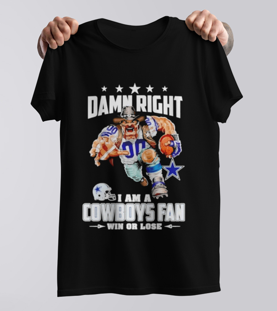 Damn Right I Am A Cowboys Fan Win Or Lose T-Shirt
