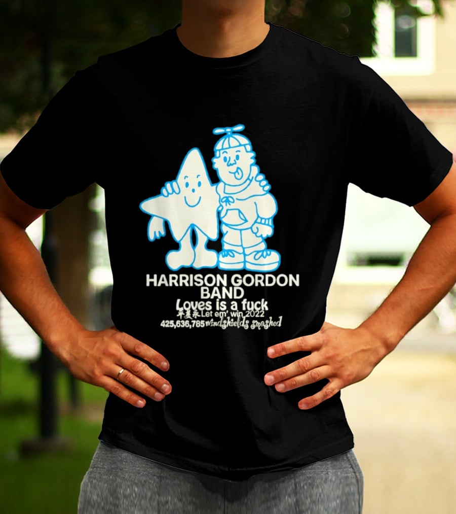 Harrison Gordon Band Loves Is A Fuck Let Em Win 2022 Windshields Smashed T-Shirt