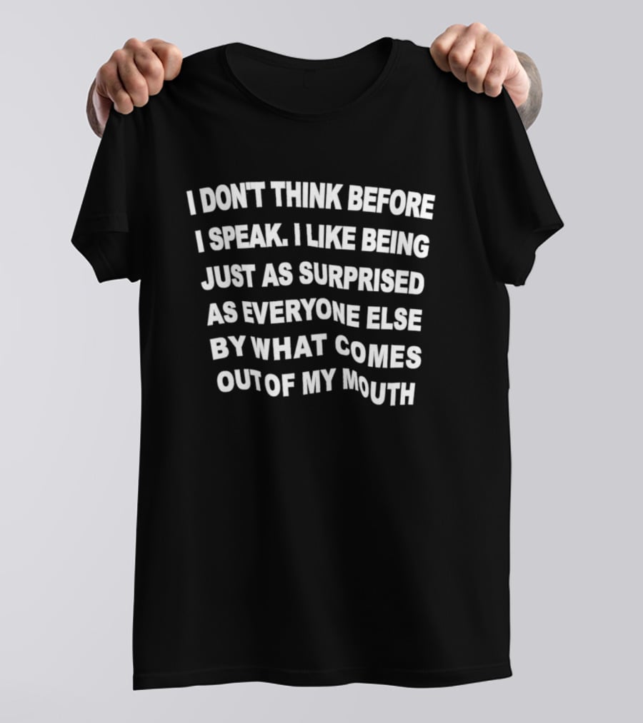 I Don't Think Before I Speak Surprised By What Comes Out Of My Mouth T-Shirt