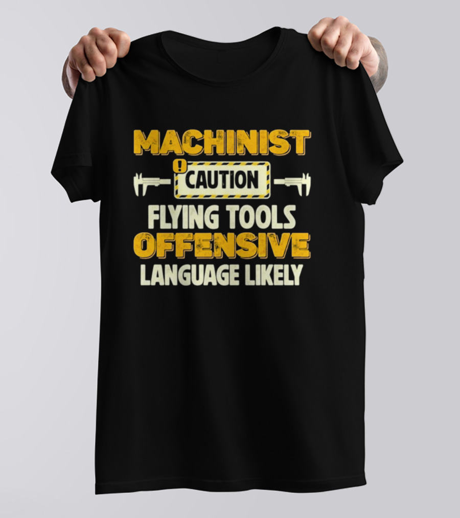 Machinist Caution Flying Tools Offensive Language Likely T-Shirt