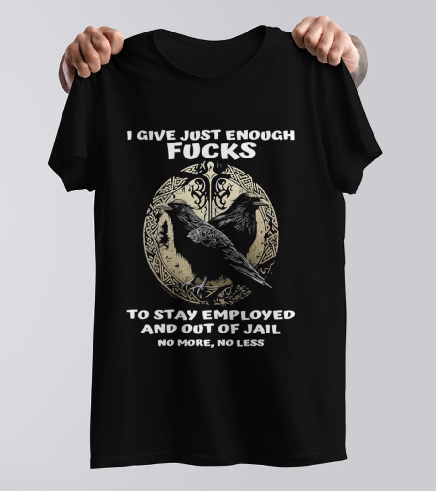 Raven I Give Just Enough Fucks To Stay Employed And Out Of Jail No More No Less T-Shirt