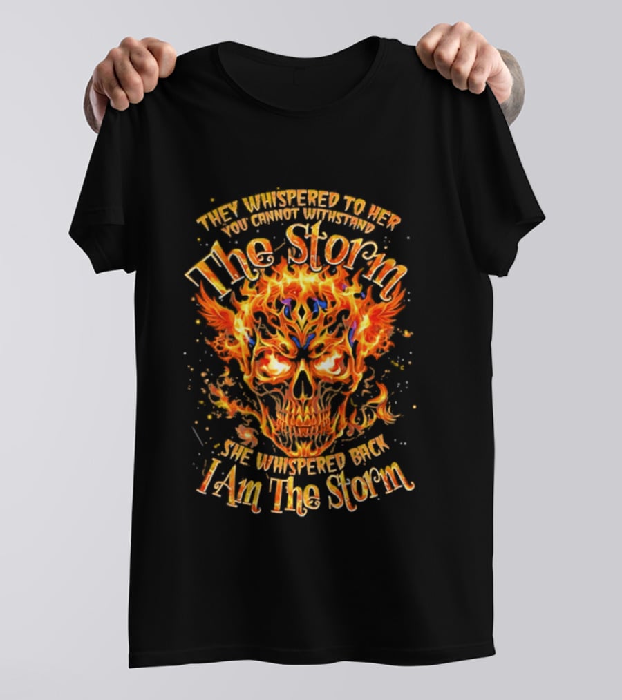 They Whispered To Her You Cannot Withstand The Storm Flaming Skull I Am The Storm T-Shirt