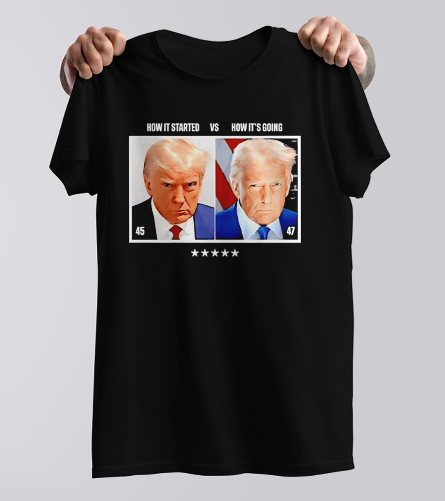 Trump 45 How It Started Vs 47 How It's Going Patriotic Stars T-Shirt