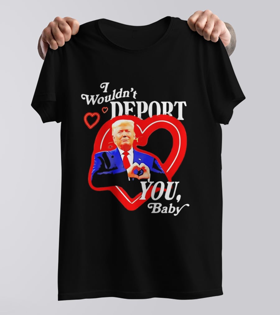 I Wouldn't Deport You Baby Trump Heart Rose T-Shirt