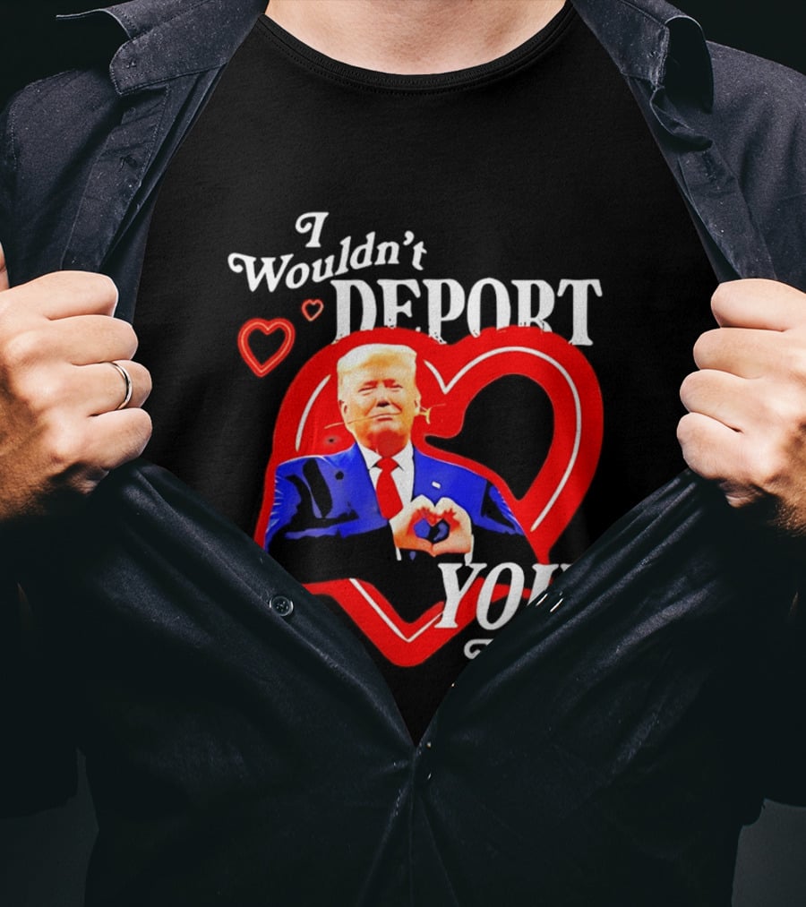 I Wouldn't Deport You Baby Trump Heart Rose T-Shirt