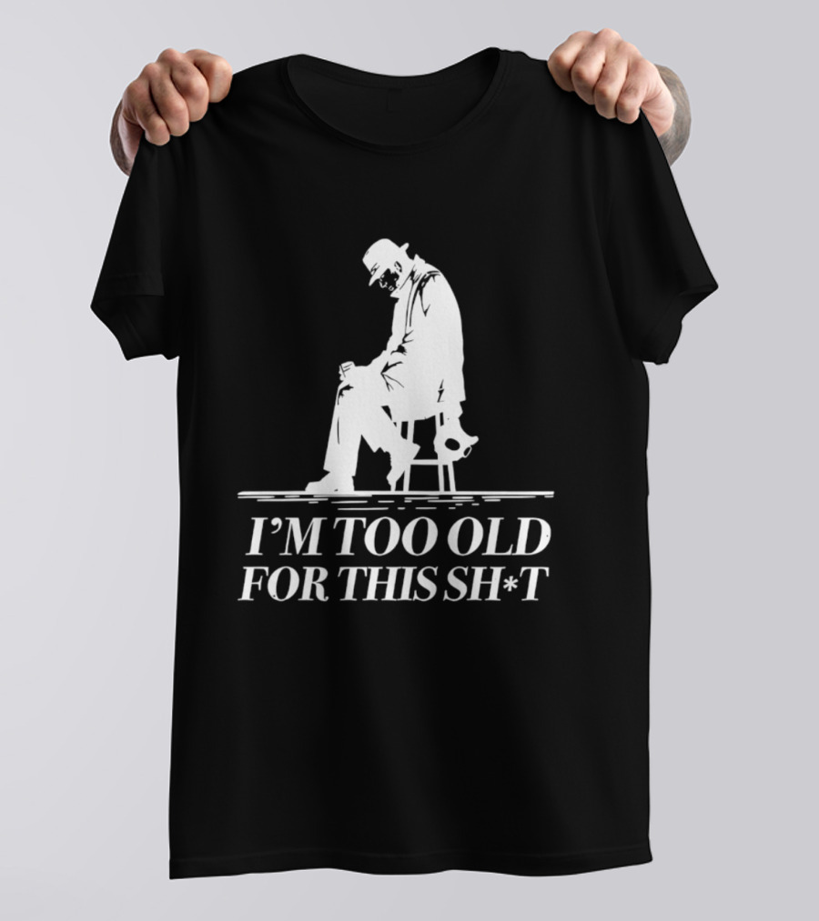 I'm Too Old For This Sh*t Sitting T-Shirt