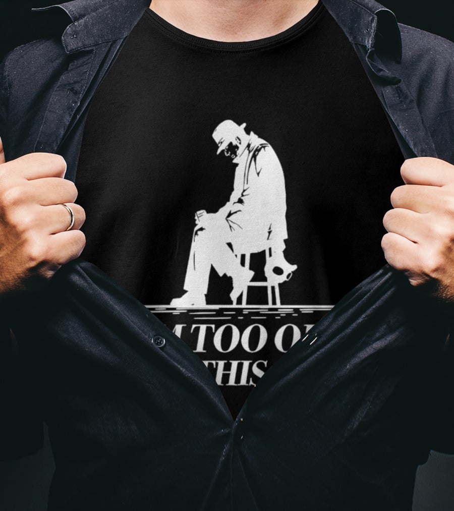 I'm Too Old For This Sh*t Sitting T-Shirt