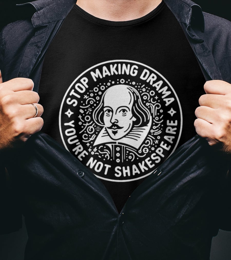 Stop Making Drama You're Not Shakespeare William Shakespeare Literary Humorous T-Shirt