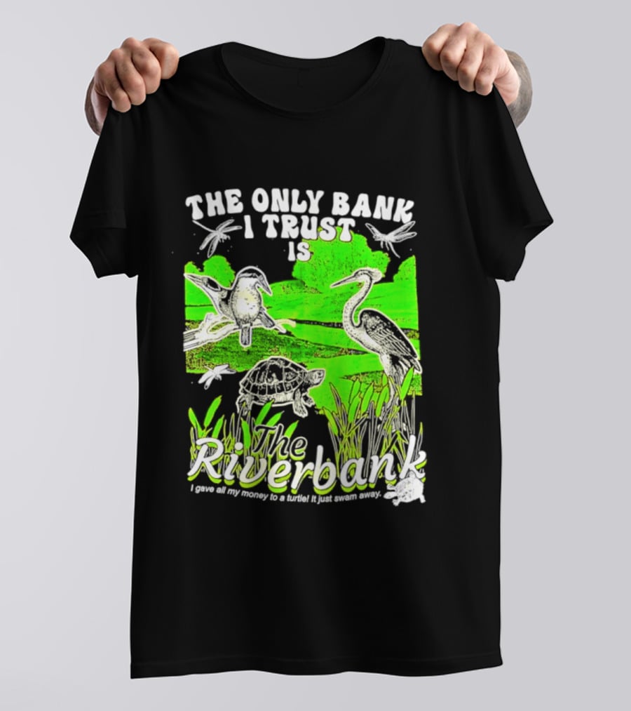 The Only Bank I Trust Is The Riverbank I Gave All My Money To A Turtle Crane Dragonflies T-Shirt