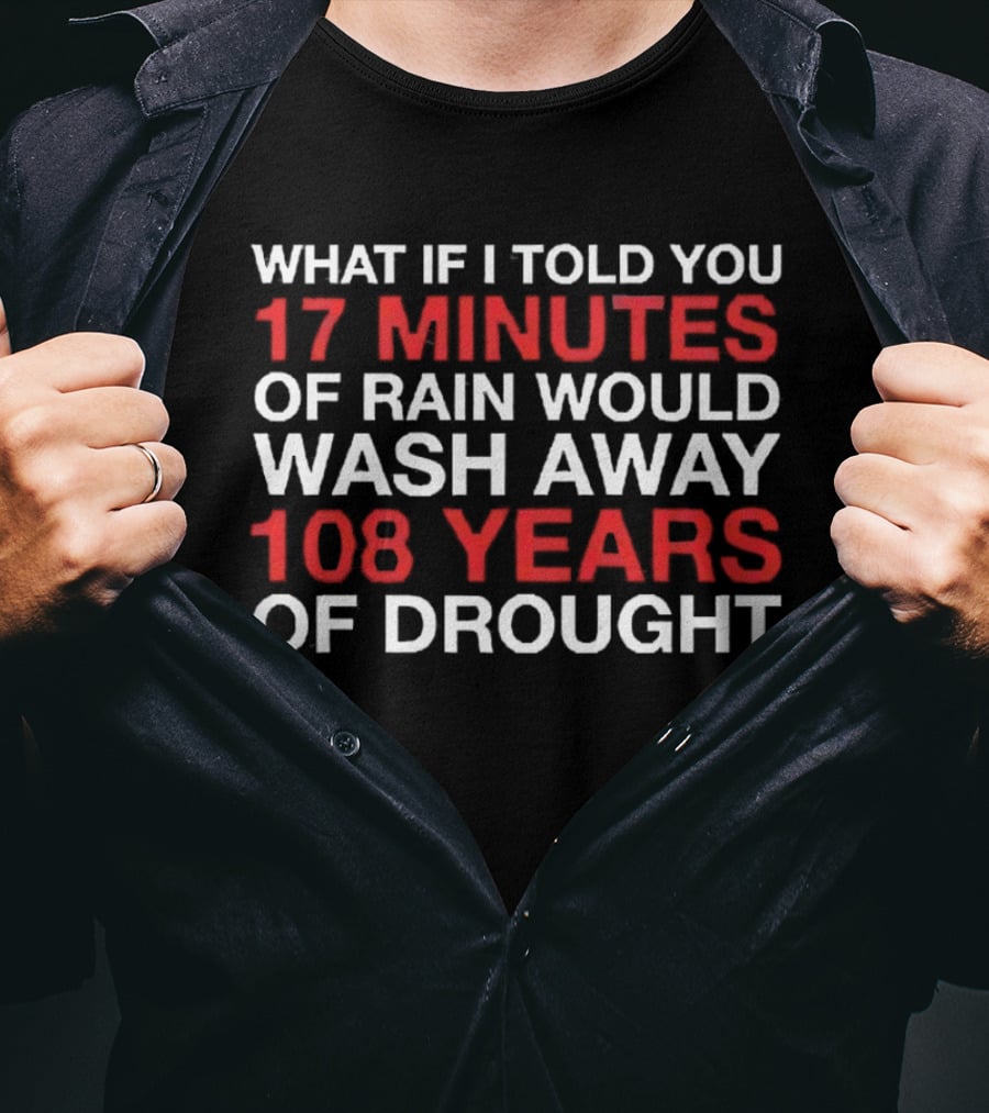 Chicago Cubs What If I Told You 17 Minutes Of Rain Would Wash Away 108 Years Of Drought T-Shirt