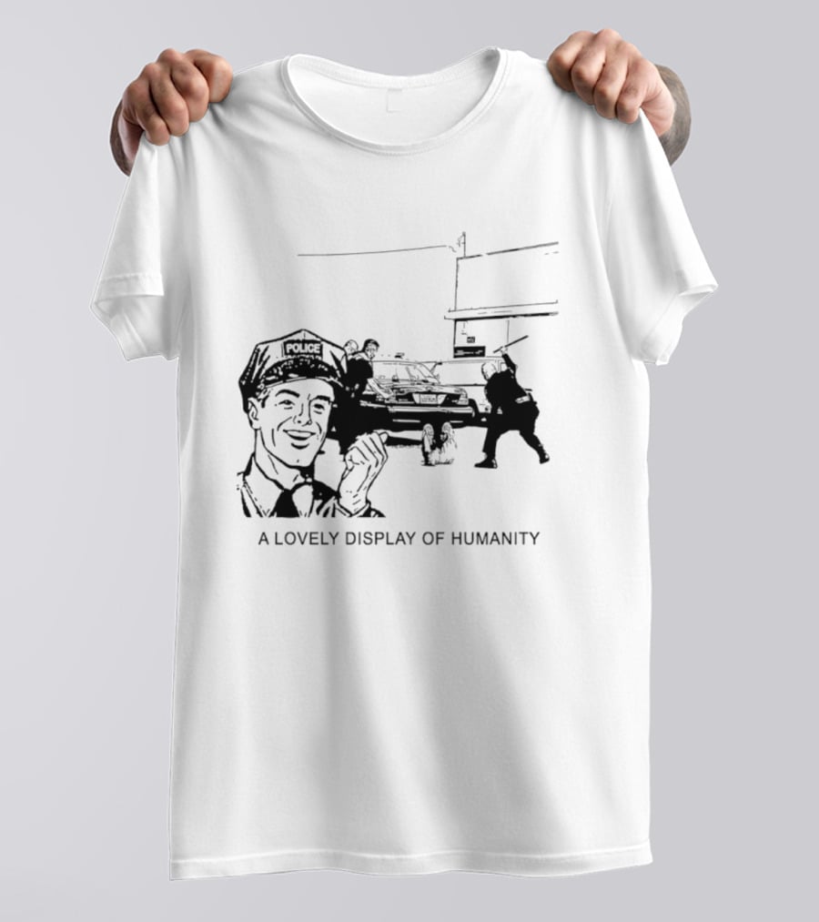 Police Brutality A Lovely Display Of Humanity T-Shirt