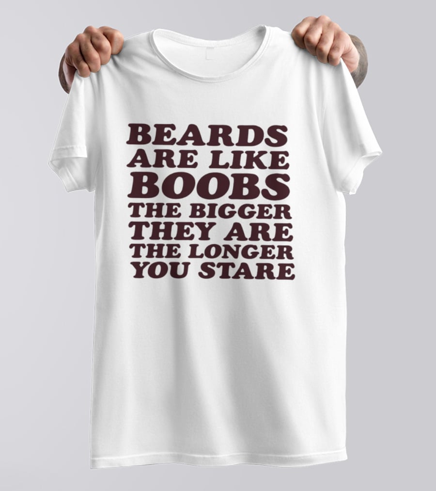 Beards Are Like Boobs The Bigger They Are The Longer You Stare T-Shirt
