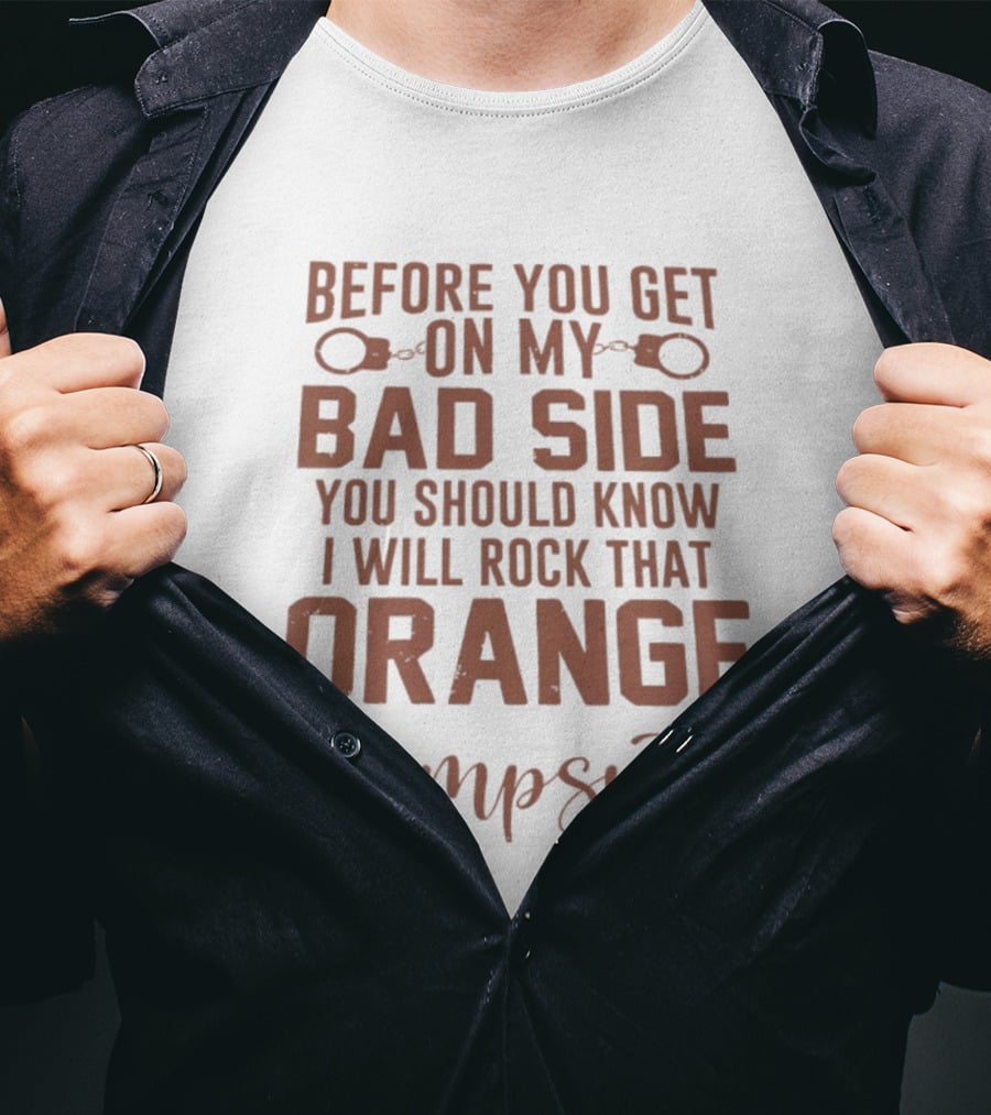Before You Get On My Bad Side I Will Rock That Orange Jumpsuit T-Shirt