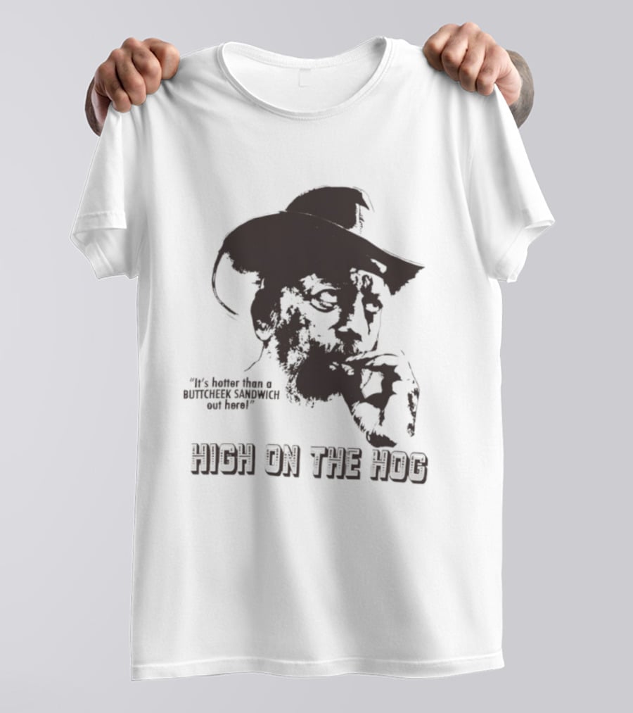 Hotter Than A Buttcheek Sandwich Out Here High On The Hog T-Shirt
