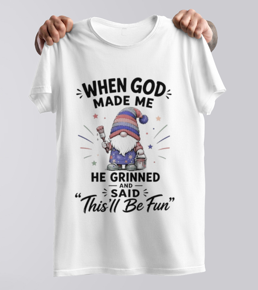 Gnome When God Made Me He Grinned And Said This'll Be Fun Stars Hat T-Shirt