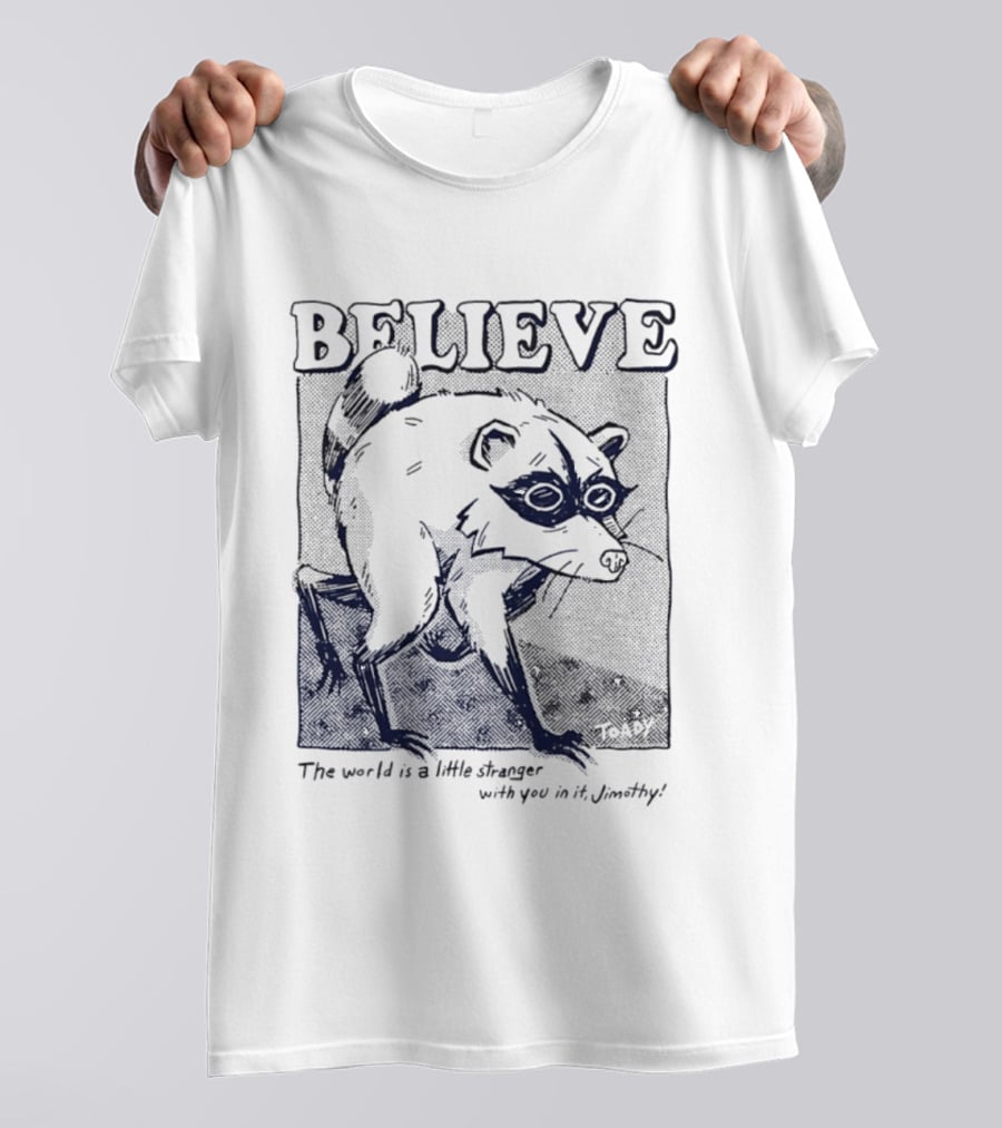 Believe Jimothy Raccoon The World Is A Little Stranger With You In It Toady T-Shirt