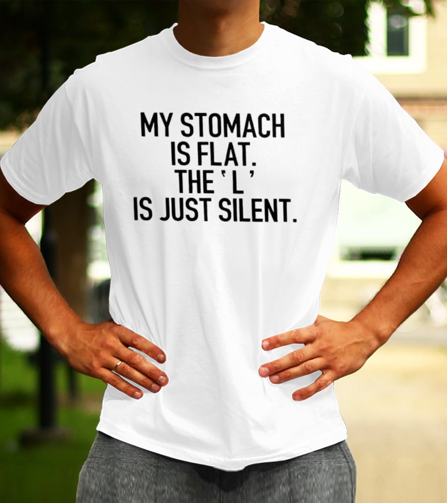 My Stomach Is Flat The L Is Just Silent T-Shirt