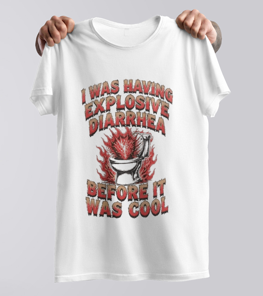 I Was Having Explosive Diarrhea Before It Was T-Shirt