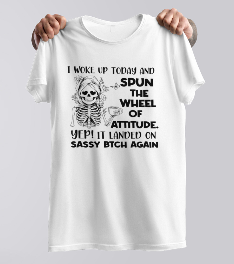 I Woke Up Today And Spun The Wheel Of Attitude Yep It Landed On Sassy Bitch Again Skeleton Coffee T-Shirt