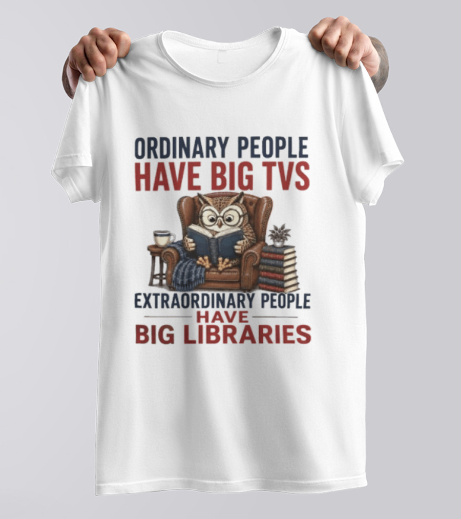 Ordinary People Have Big TVs Extraordinary People Have Big Libraries Owl Reading Books Coffee Chair T-Shirt