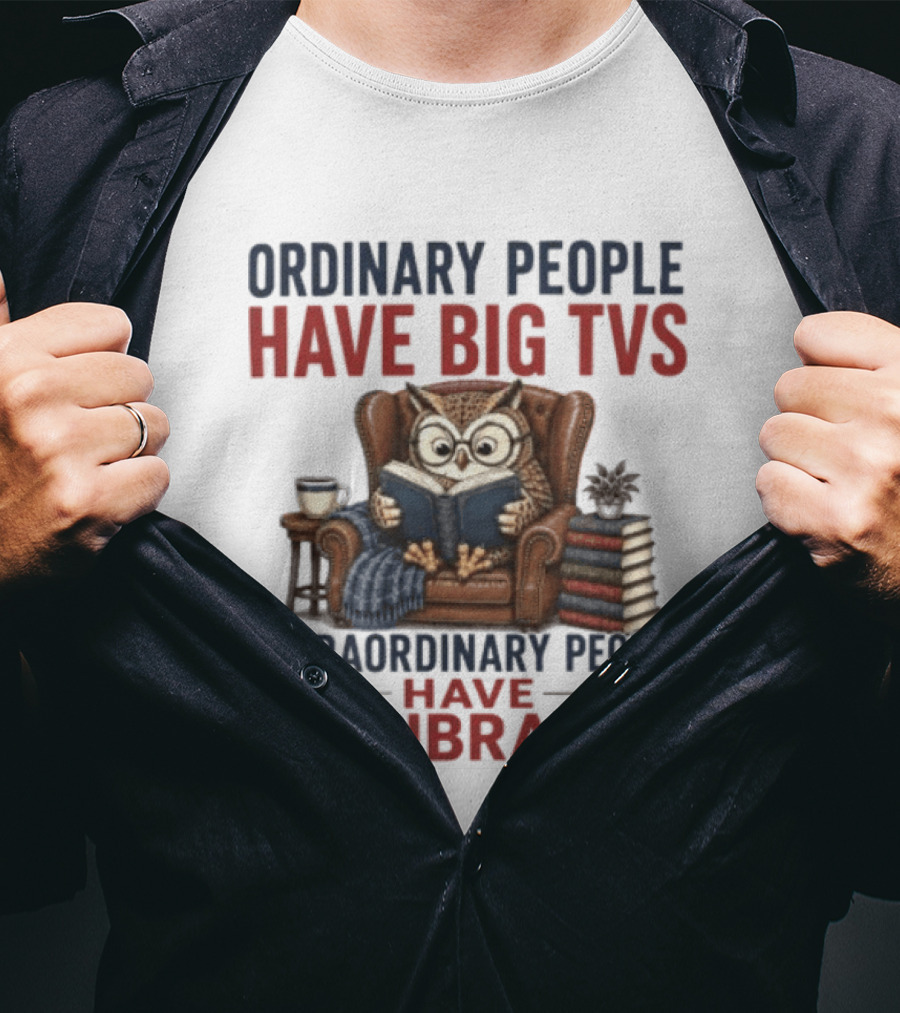 Ordinary People Have Big TVs Extraordinary People Have Big Libraries Owl Reading Books Coffee Chair T-Shirt