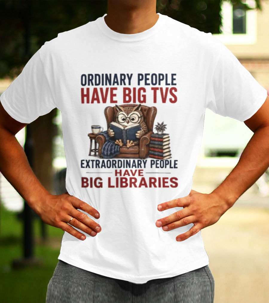 Ordinary People Have Big TVs Extraordinary People Have Big Libraries Owl Reading Books Coffee Chair T-Shirt