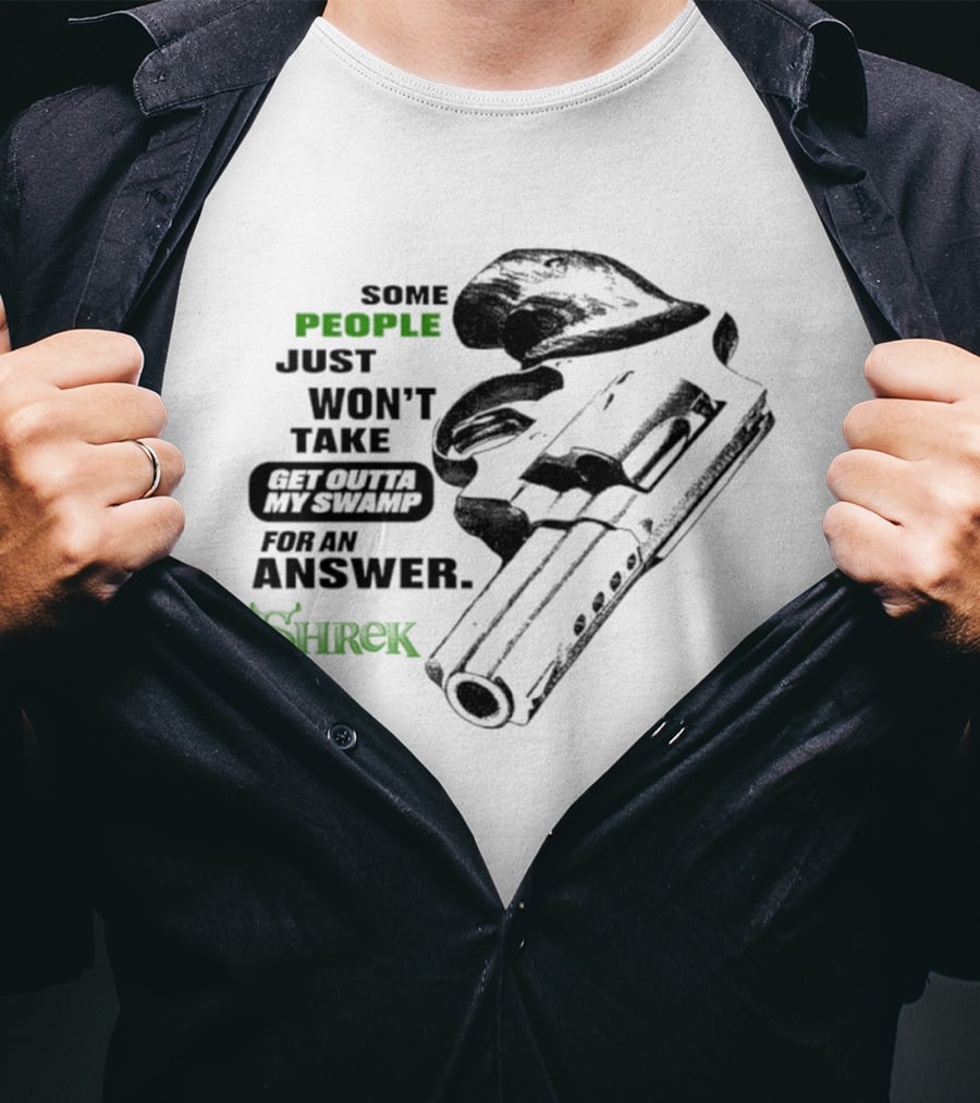 Some People Just Won't Take Get Outta My Swamp For An Answer Shrek T-Shirt