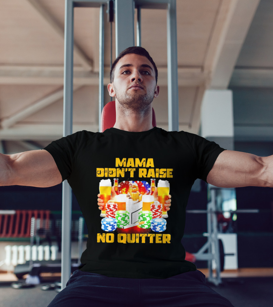 Mama Didn't Raise No Quitter Beer Poker Cigarettes Chips T-Shirt